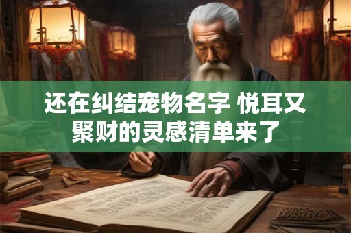 还在纠结宠物名字 悦耳又聚财的灵感清单来了