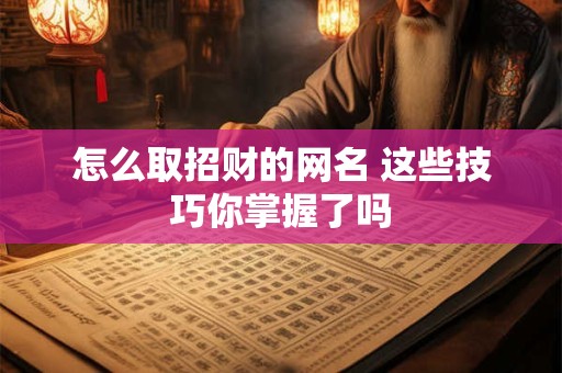 怎么取招财的网名 这些技巧你掌握了吗