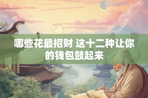 哪些花最招财 这十二种让你的钱包鼓起来