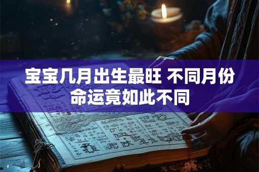 宝宝几月出生最旺 不同月份命运竟如此不同