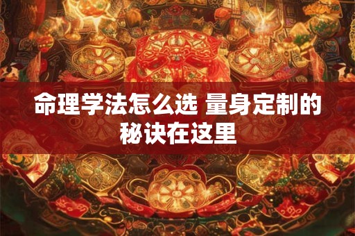 命理学法怎么选 量身定制的秘诀在这里