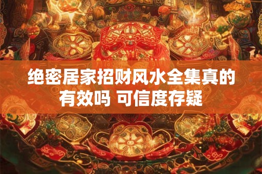 绝密居家招财风水全集真的有效吗 可信度存疑