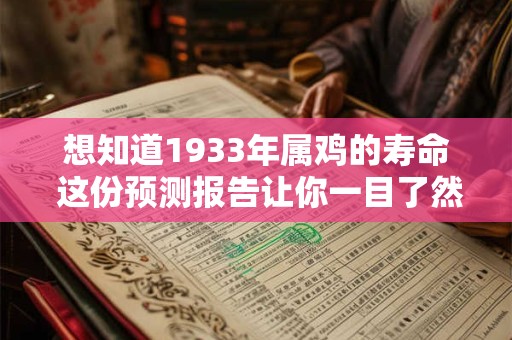 想知道1933年属鸡的寿命 这份预测报告让你一目了然