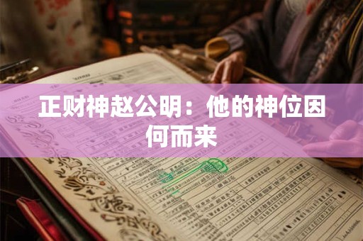 正财神赵公明：他的神位因何而来