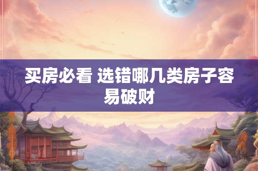 买房必看 选错哪几类房子容易破财