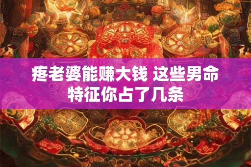 疼老婆能赚大钱 这些男命特征你占了几条