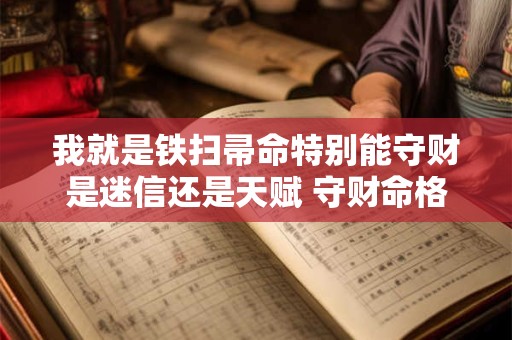 我就是铁扫帚命特别能守财是迷信还是天赋 守财命格的秘密