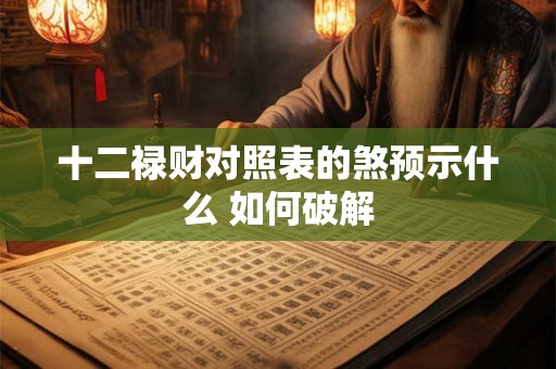 十二禄财对照表的煞预示什么 如何破解