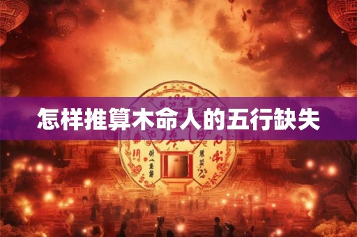 怎样推算木命人的五行缺失