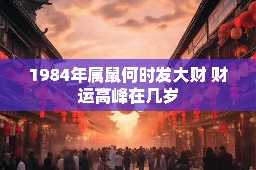 1984年属鼠何时发大财 财运高峰在几岁