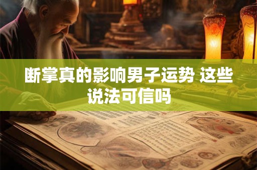 断掌真的影响男子运势 这些说法可信吗
