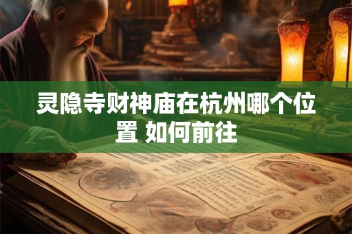 灵隐寺财神庙在杭州哪个位置 如何前往