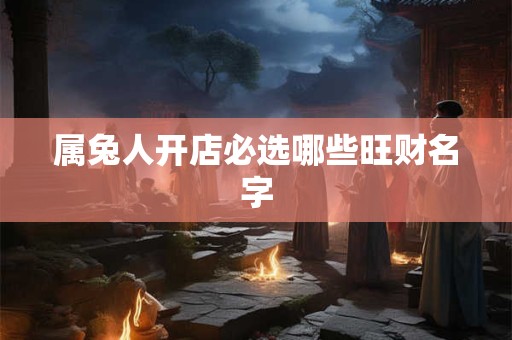 属兔人开店必选哪些旺财名字