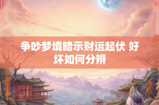 争吵梦境暗示财运起伏 好坏如何分辨