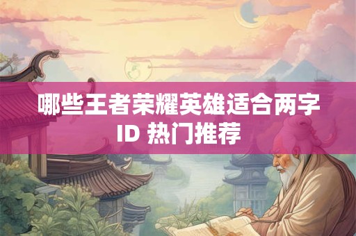 哪些王者荣耀英雄适合两字ID 热门推荐