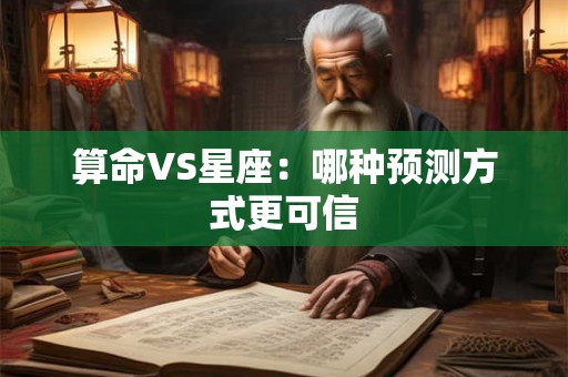 算命VS星座：哪种预测方式更可信