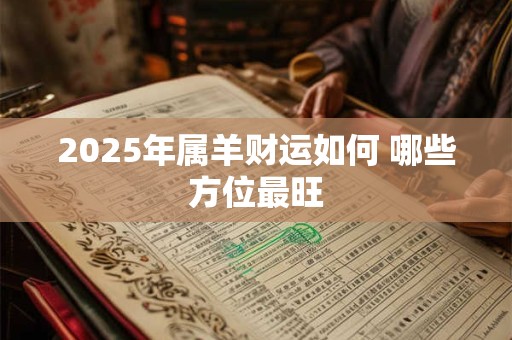 2025年属羊财运如何 哪些方位最旺