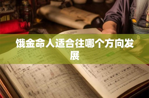 饿金命人适合往哪个方向发展