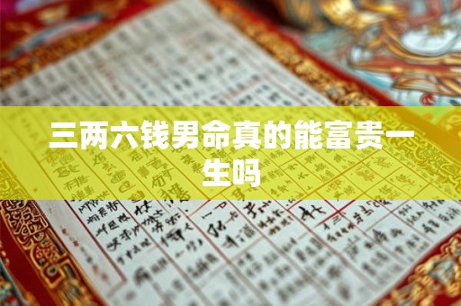 三两六钱男命真的能富贵一生吗