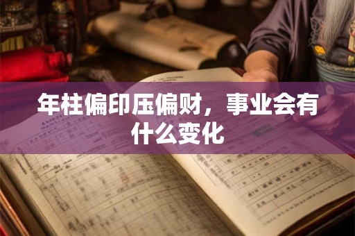 年柱偏印压偏财，事业会有什么变化