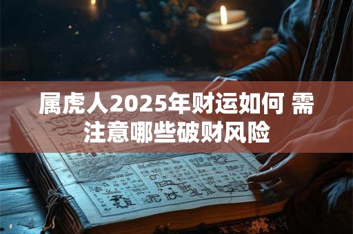 属虎人2025年财运如何 需注意哪些破财风险
