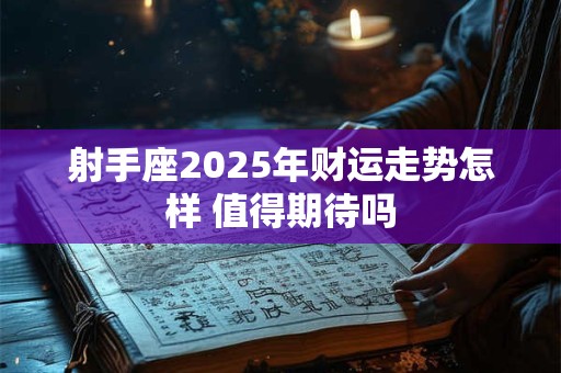 射手座2025年财运走势怎样 值得期待吗