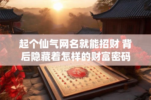 起个仙气网名就能招财 背后隐藏着怎样的财富密码