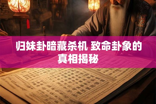 归妹卦暗藏杀机 致命卦象的真相揭秘