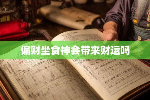偏财坐食神会带来财运吗