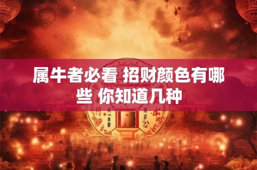 属牛者必看 招财颜色有哪些 你知道几种