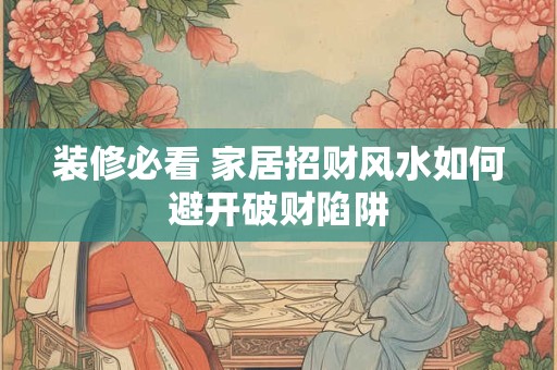 装修必看 家居招财风水如何避开破财陷阱