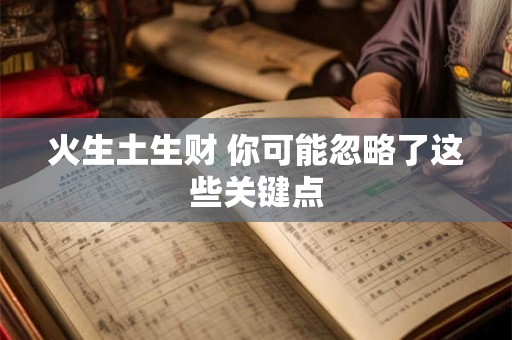 火生土生财 你可能忽略了这些关键点