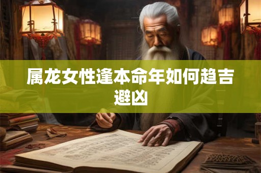 属龙女性逢本命年如何趋吉避凶