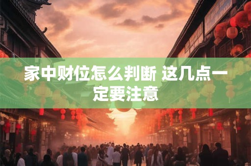 家中财位怎么判断 这几点一定要注意