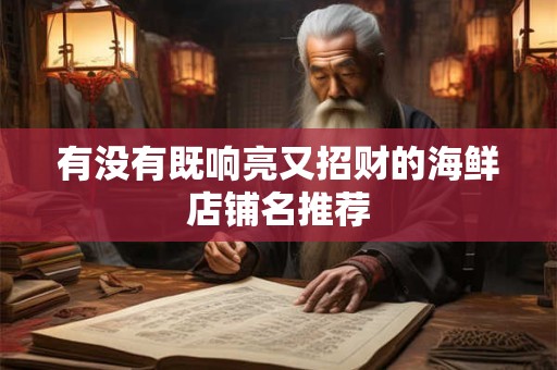 有没有既响亮又招财的海鲜店铺名推荐