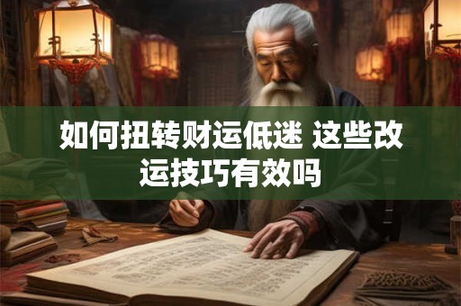 如何扭转财运低迷 这些改运技巧有效吗