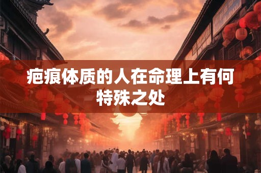 疤痕体质的人在命理上有何特殊之处