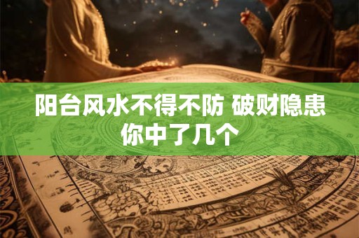 阳台风水不得不防 破财隐患你中了几个