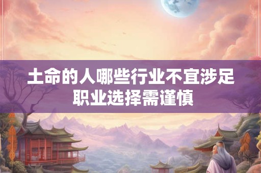 土命的人哪些行业不宜涉足 职业选择需谨慎