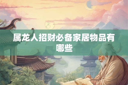 属龙人招财必备家居物品有哪些