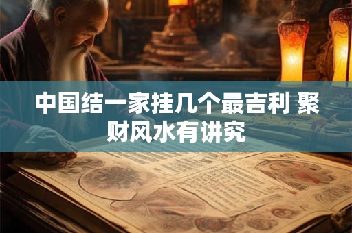 中国结一家挂几个最吉利 聚财风水有讲究