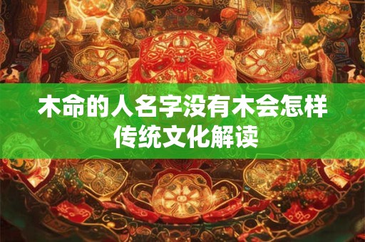 木命的人名字没有木会怎样 传统文化解读