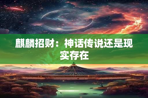 麒麟招财：神话传说还是现实存在