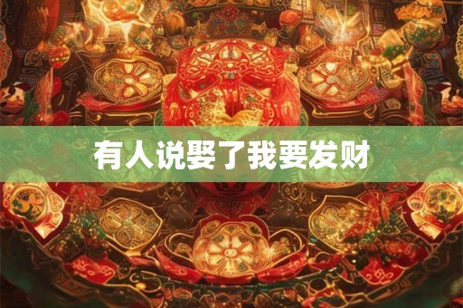 有人说娶了我要发财