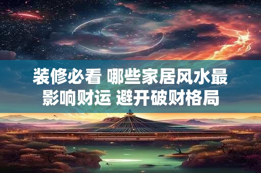 装修必看 哪些家居风水最影响财运 避开破财格局