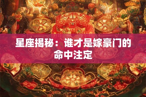 星座揭秘：谁才是嫁豪门的命中注定
