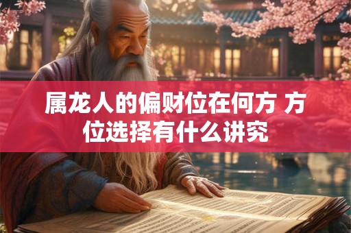 属龙人的偏财位在何方 方位选择有什么讲究