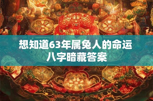 想知道63年属兔人的命运 八字暗藏答案