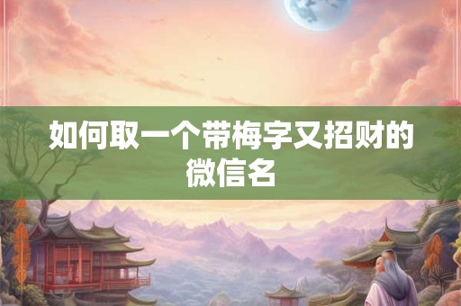 如何取一个带梅字又招财的微信名