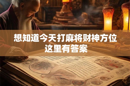 想知道今天打麻将财神方位 这里有答案